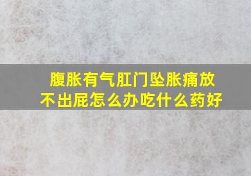 腹胀有气肛门坠胀痛放不出屁怎么办吃什么药好