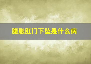 腹胀肛门下坠是什么病