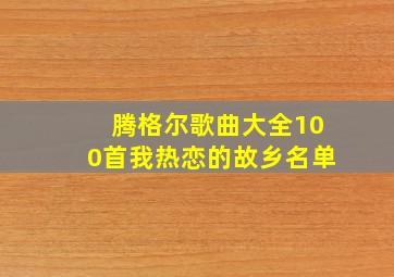 腾格尔歌曲大全100首我热恋的故乡名单