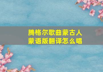 腾格尔歌曲蒙古人蒙语版翻译怎么唱