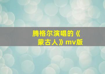 腾格尔演唱的《蒙古人》mv版