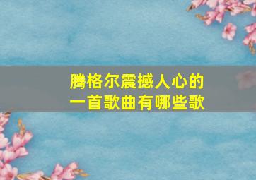 腾格尔震撼人心的一首歌曲有哪些歌