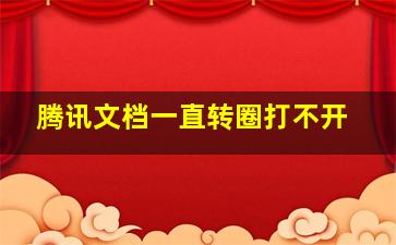 腾讯文档一直转圈打不开