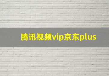 腾讯视频vip京东plus