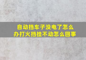 自动挡车子没电了怎么办打火挡挂不动怎么回事