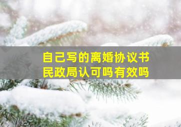 自己写的离婚协议书民政局认可吗有效吗