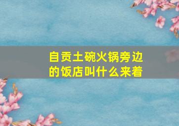 自贡土碗火锅旁边的饭店叫什么来着