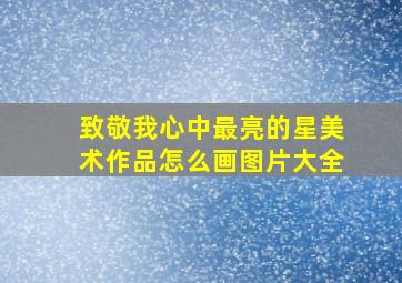 致敬我心中最亮的星美术作品怎么画图片大全