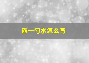 舀一勺水怎么写