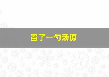 舀了一勺汤原