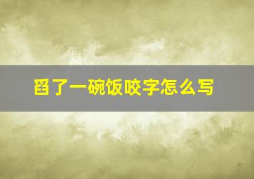 舀了一碗饭咬字怎么写