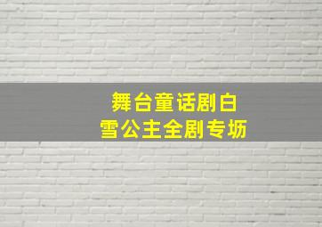 舞台童话剧白雪公主全剧专坜