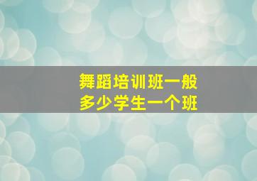 舞蹈培训班一般多少学生一个班