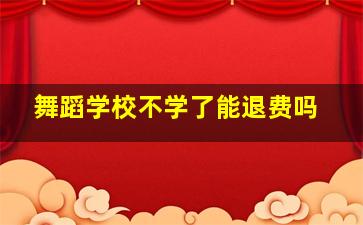 舞蹈学校不学了能退费吗