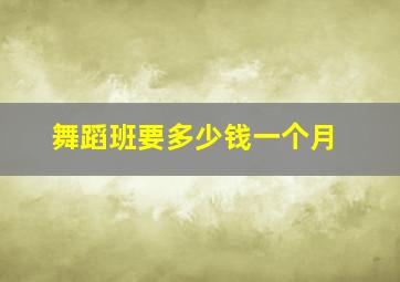 舞蹈班要多少钱一个月