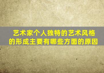 艺术家个人独特的艺术风格的形成主要有哪些方面的原因