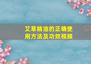 艾草精油的正确使用方法及功效视频