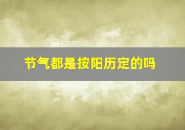 节气都是按阳历定的吗