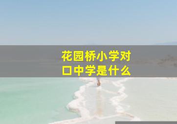 花园桥小学对口中学是什么