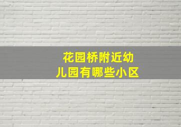 花园桥附近幼儿园有哪些小区