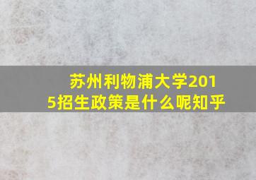 苏州利物浦大学2015招生政策是什么呢知乎