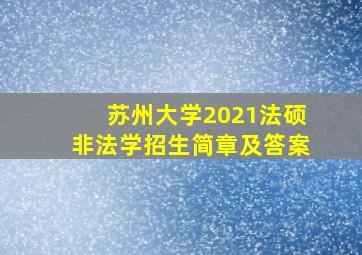 苏州大学2021法硕非法学招生简章及答案