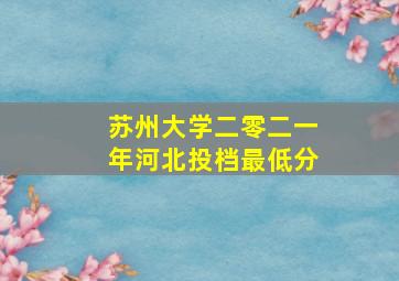 苏州大学二零二一年河北投档最低分