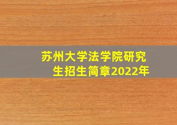 苏州大学法学院研究生招生简章2022年