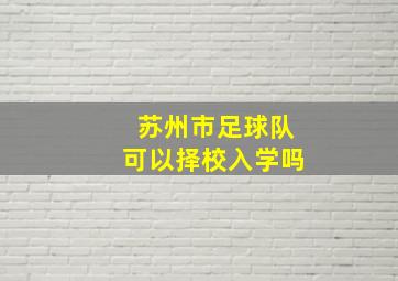 苏州市足球队可以择校入学吗