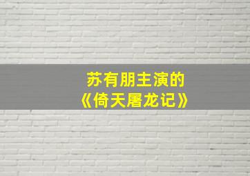 苏有朋主演的《倚天屠龙记》