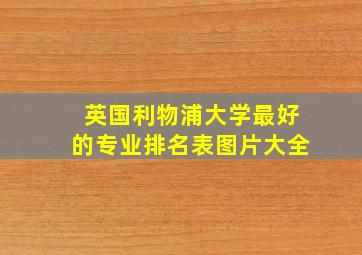 英国利物浦大学最好的专业排名表图片大全