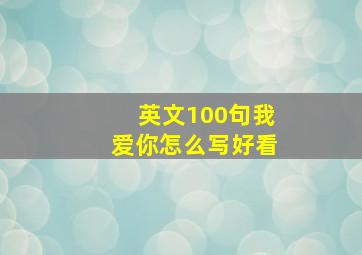 英文100句我爱你怎么写好看