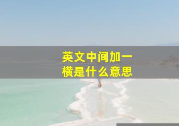 英文中间加一横是什么意思