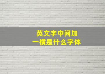 英文字中间加一横是什么字体