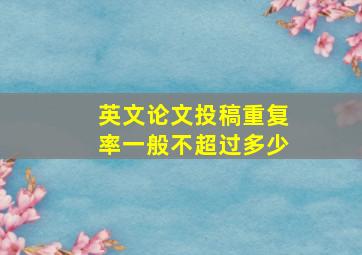 英文论文投稿重复率一般不超过多少