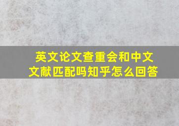 英文论文查重会和中文文献匹配吗知乎怎么回答