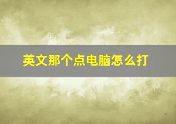 英文那个点电脑怎么打