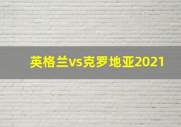 英格兰vs克罗地亚2021