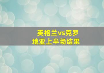 英格兰vs克罗地亚上半场结果