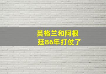 英格兰和阿根廷86年打仗了