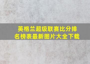 英格兰超级联赛比分排名榜表最新图片大全下载