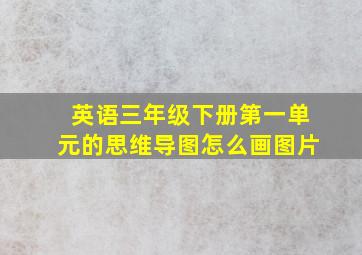 英语三年级下册第一单元的思维导图怎么画图片