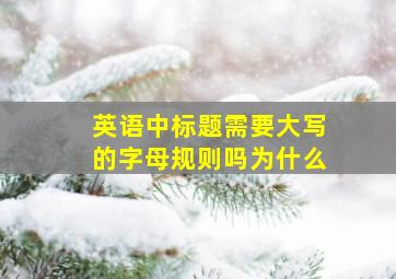 英语中标题需要大写的字母规则吗为什么