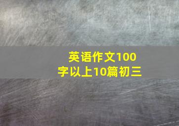 英语作文100字以上10篇初三