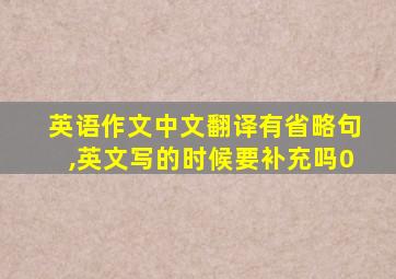 英语作文中文翻译有省略句,英文写的时候要补充吗0