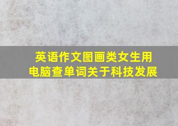 英语作文图画类女生用电脑查单词关于科技发展