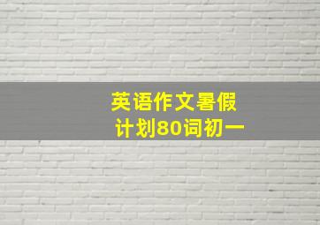 英语作文暑假计划80词初一