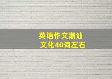 英语作文潮汕文化40词左右