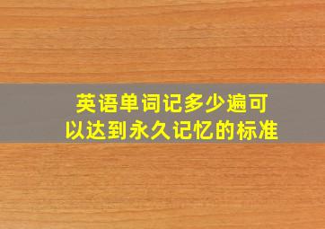 英语单词记多少遍可以达到永久记忆的标准