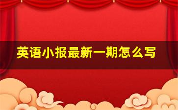 英语小报最新一期怎么写